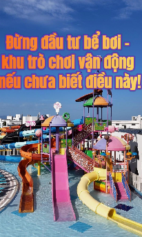❗️ĐỪNG ĐẦU TƯ BỂ BƠI – KHU TRÒ CHƠI VẬN ĐỘNG NẾU CHƯA BIẾT ĐIỀU NÀY!