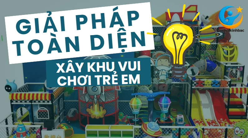 🌟 Giải Pháp Toàn Diện Khi Xây Dựng Khu Vui Chơi Trong Nhà Cho Trẻ Em