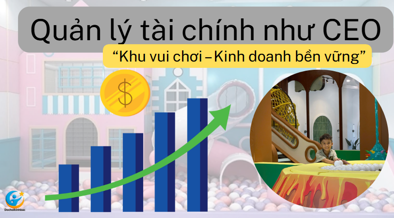 Quản Lý Tài Chính Khu Vui Chơi Như CEO Chuyên Nghiệp – Sinh Lời Bền Vững