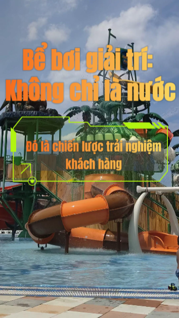 Bể bơi giải trí: Không chỉ là nước – Đó là chiến lược trải nghiệm khách hàng