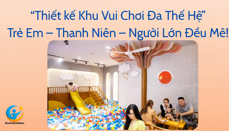 Thiết Kế Khu Vui Chơi Đa Thế Hệ – Trẻ Em, Thanh Thiếu Niên, Người Lớn Đều Mê!