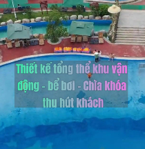 Thiết kế tổng thể khu vận động – bể bơi – Chìa khóa thu hút khách