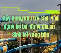 Xây dựng khu trò chơi vận động bể bơi đúng chuẩn – Sinh lời vững bền