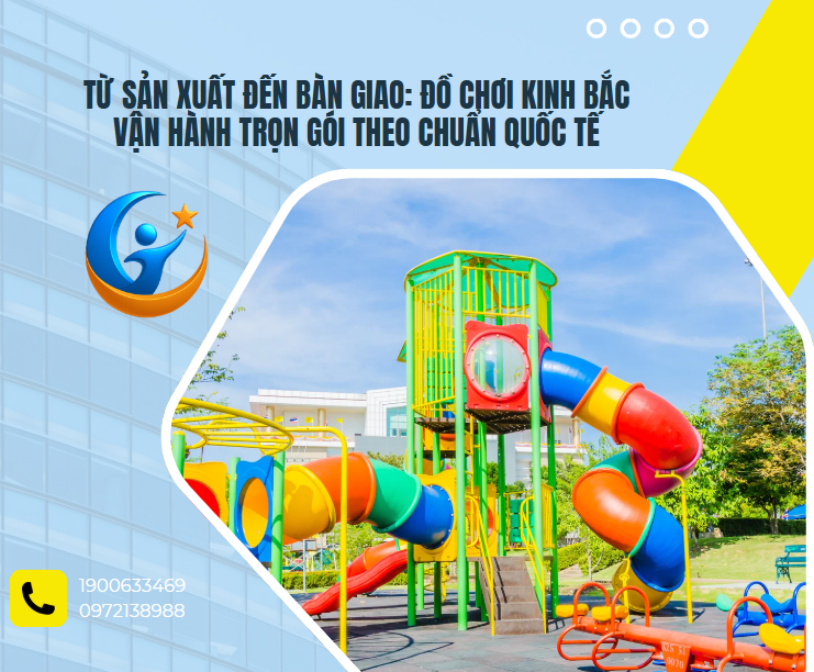 Từ sản xuất đến bàn giao: Đồ Chơi Kinh Bắc vận hành trọn gói theo chuẩn quốc tế