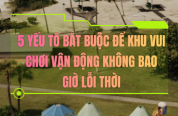 5 Yếu Tố Bắt Buộc Để Khu Vui Chơi Vận Động Không Bao Giờ Lỗi Thời