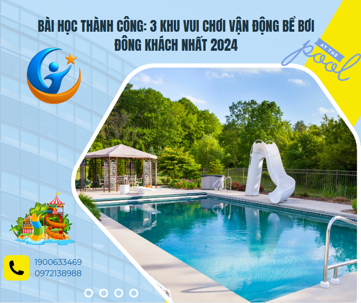 Bài học thành công: 3 khu vui chơi vận động bể bơi đông khách nhất 2024