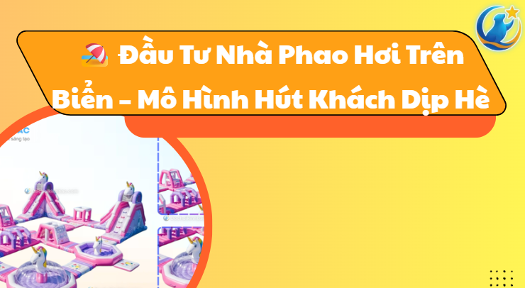 🏖️ Đầu Tư Nhà Phao Hơi Trên Biển – Mô Hình Hút Khách Dịp Hè