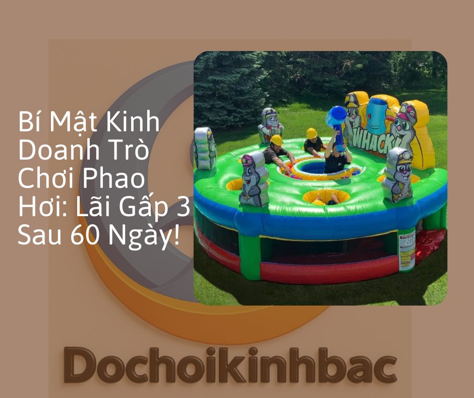 Bí Mật Kinh Doanh Trò Chơi Phao Hơi: Lãi Gấp 3 Sau 60 Ngày!
