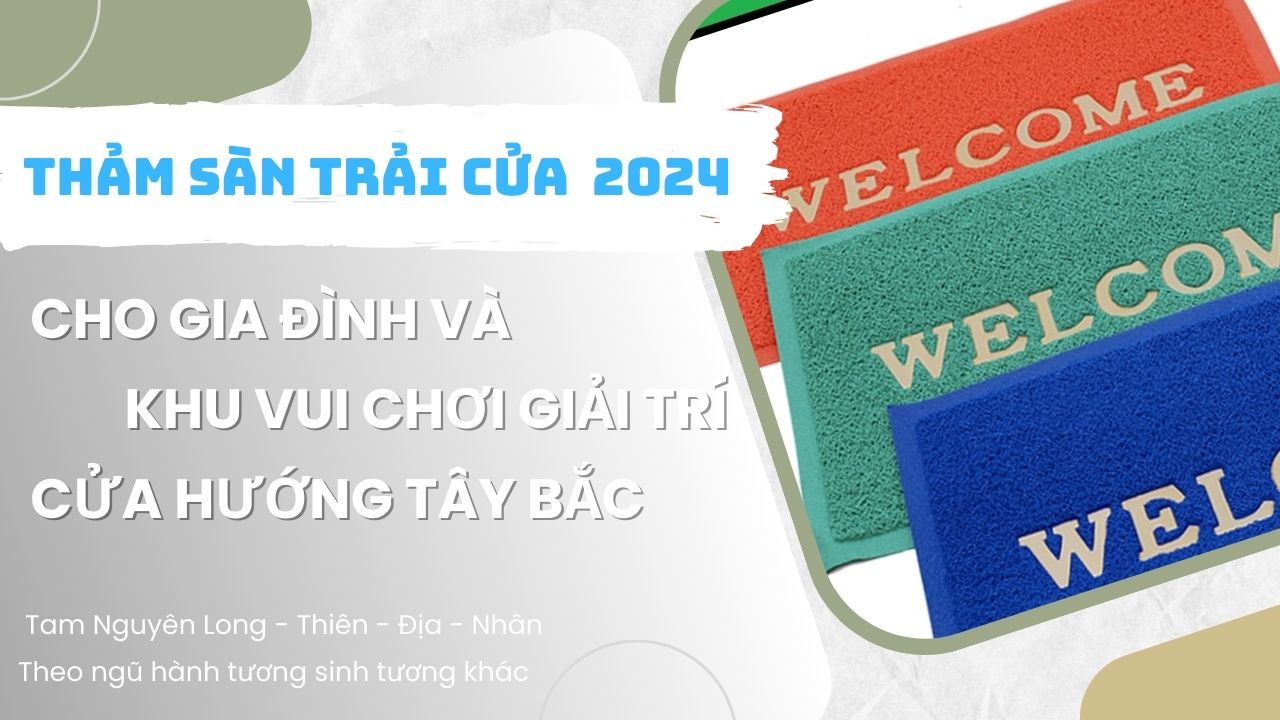 Cách trọn thảm trải cửa đem lại vượng khí chuẩn phong thủy cho khu vui chơi giải trí hướng Tây Bắc Năm 2024.