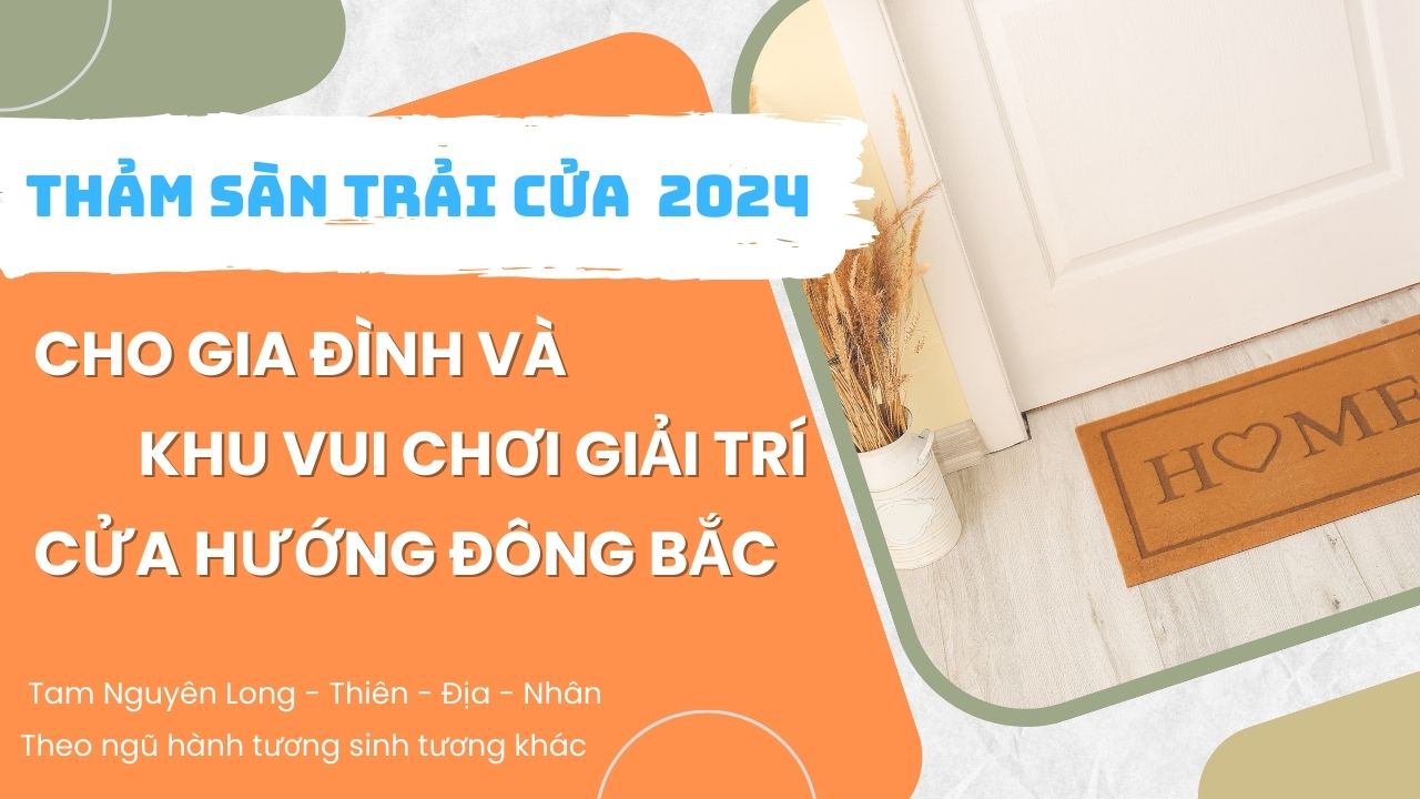 Đắc tài đắc lộc khi trọn Thảm trải cửa chuẩn phong thủy cho khu vui chơi giải trí Hướng Đông Bắc Năm 2024.