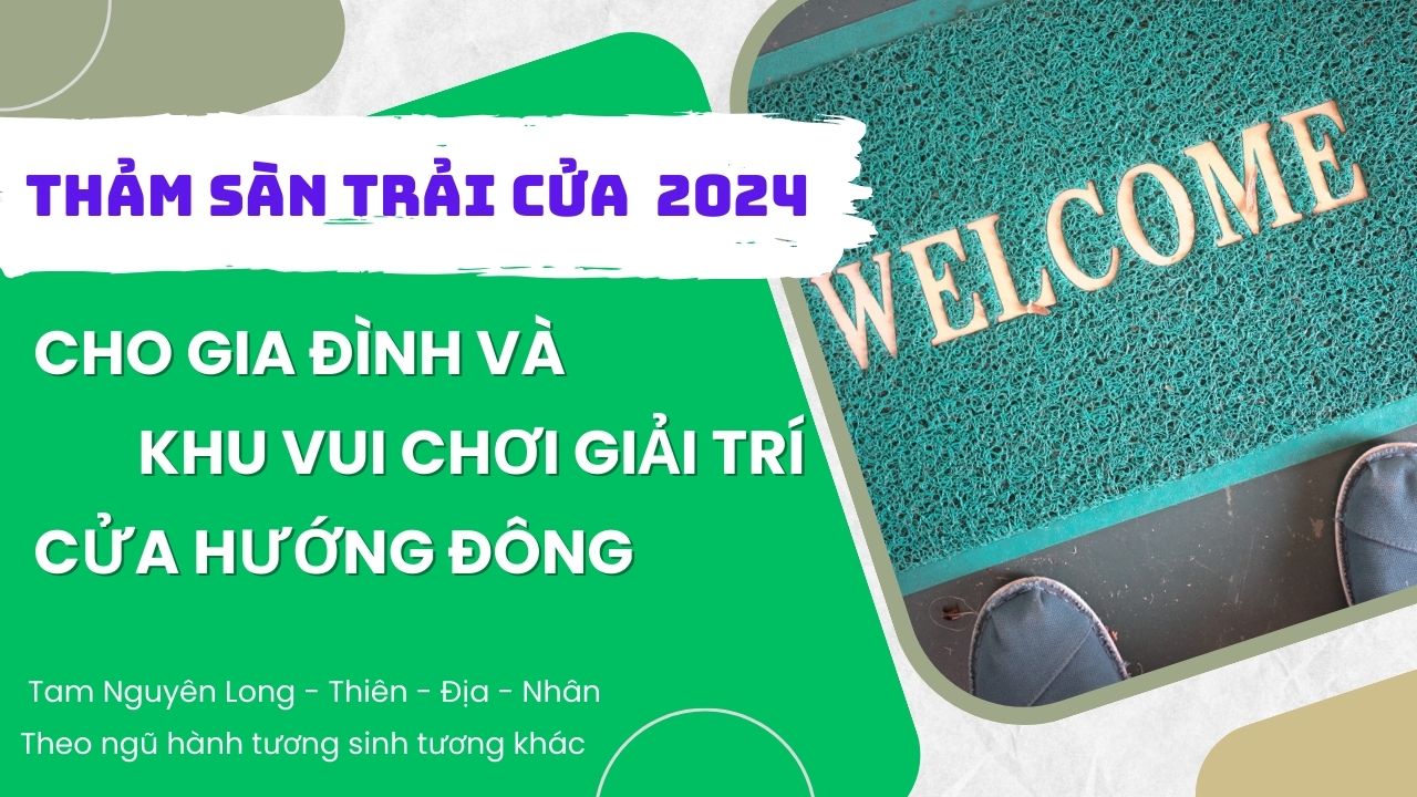 Bảng tra cứu Thảm trải cửa đem tới Tài Lộc chuẩn phong thủy cho khu vui chơi giải trí hướng Đông Năm 2024.
