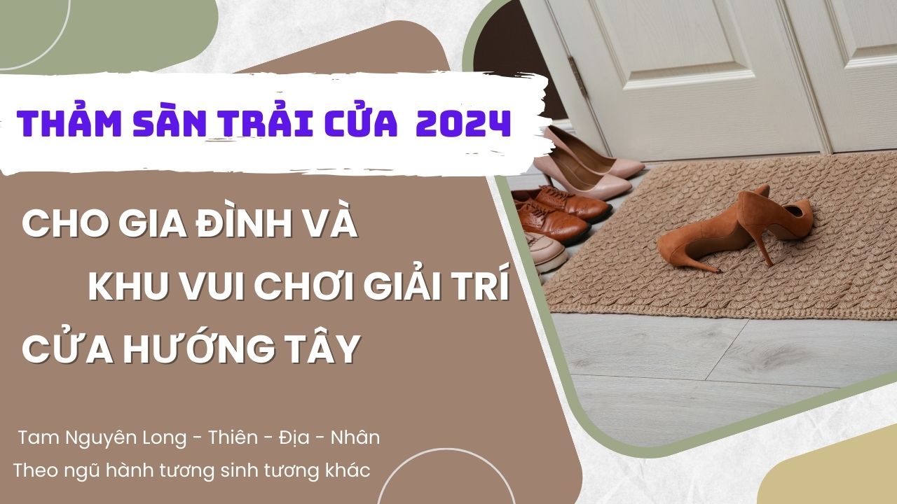 Mầu Thảm trải cửa tài lộc vượng khí chuẩn phong thủy cho khu vui chơi giải trí Hướng Tây Năm 2024