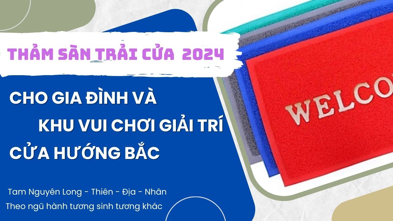 Bảng tra cứu mầu Thảm trải cửa Đắc lộc đắc tài chuẩn phong thủy cho khu vui chơi giải trí Hướng Bắc Năm 2024