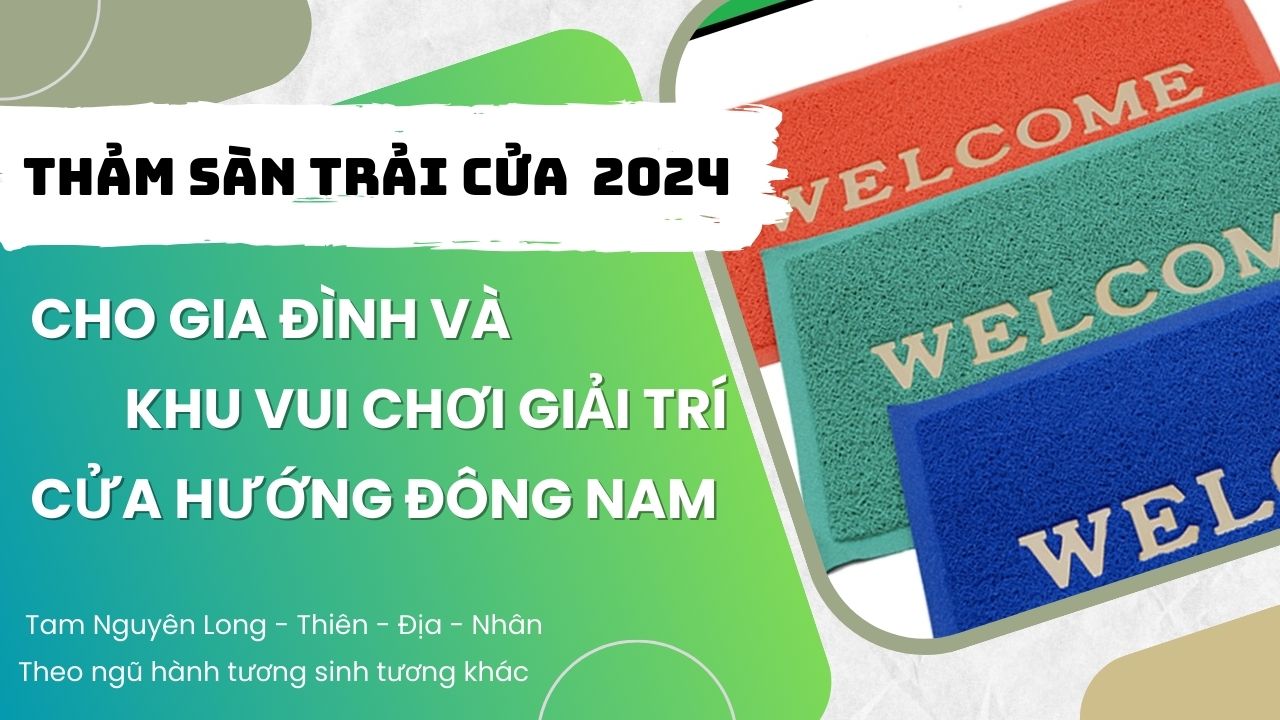 Cách trọn thảm trải cửa đắc vượng đắc lộc chuẩn phong thủy cho khu vui chơi giải trí hướng Đông Nam Năm 2024
