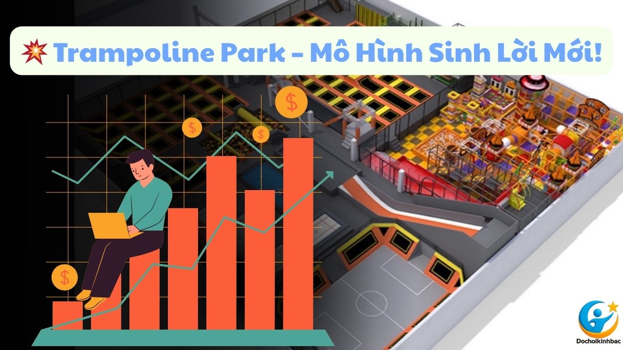 Thị Trường Mới, Cạnh Tranh Thấp – Trampoline Park Là Lựa Chọn Vàng