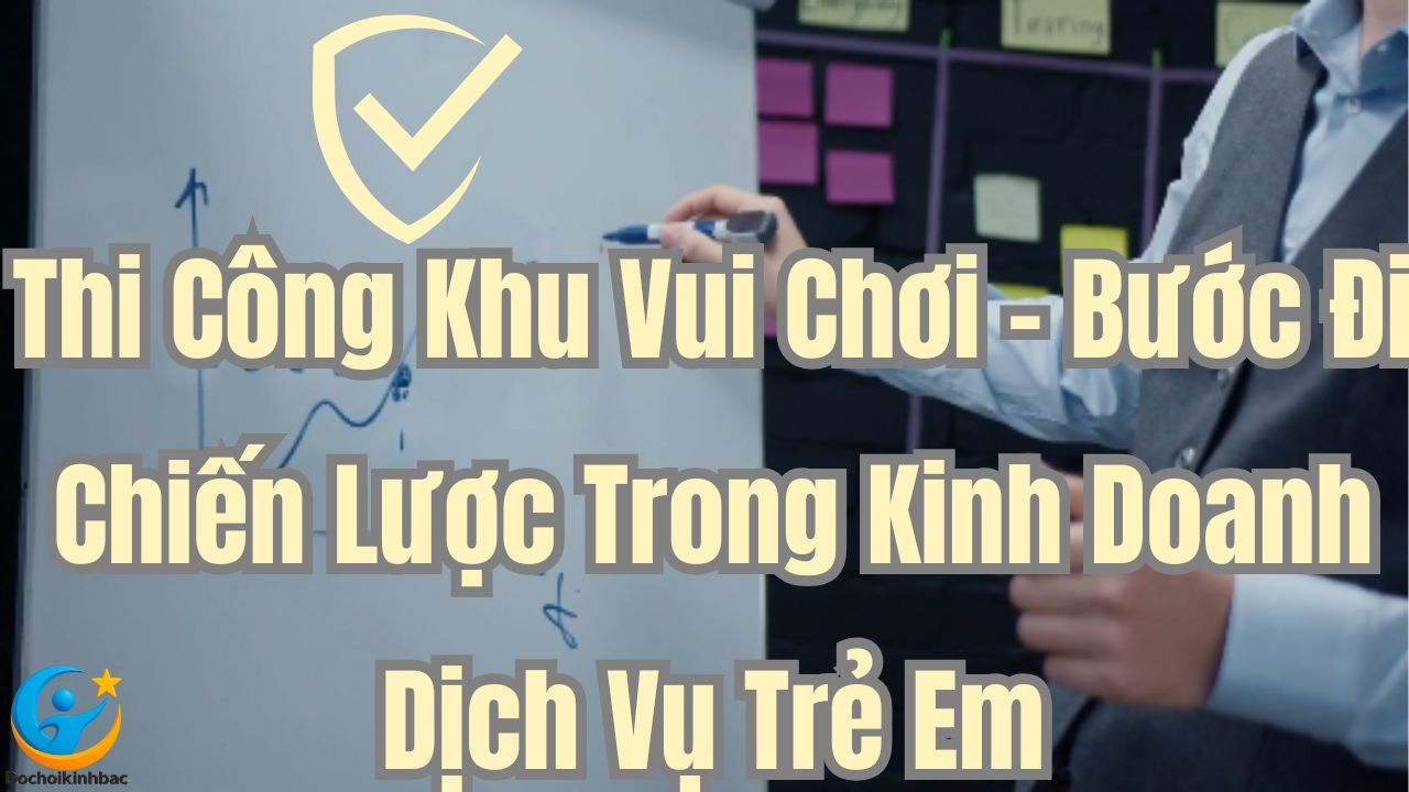 Thi Công Khu Vui Chơi – Bước Đi Chiến Lược Trong Kinh Doanh Dịch Vụ Trẻ Em