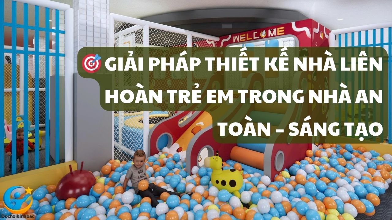 🎯 Giải Pháp Thiết Kế Nhà Liên Hoàn Trẻ Em Trong Nhà An Toàn – Sáng Tạo