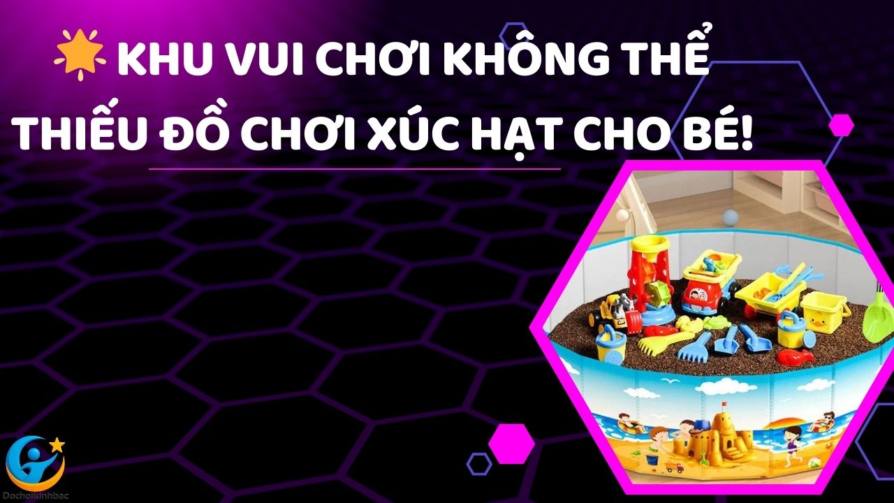 🌟 Khu Vui Chơi Không Thể Thiếu Đồ Chơi Xúc Hạt Cho Bé!