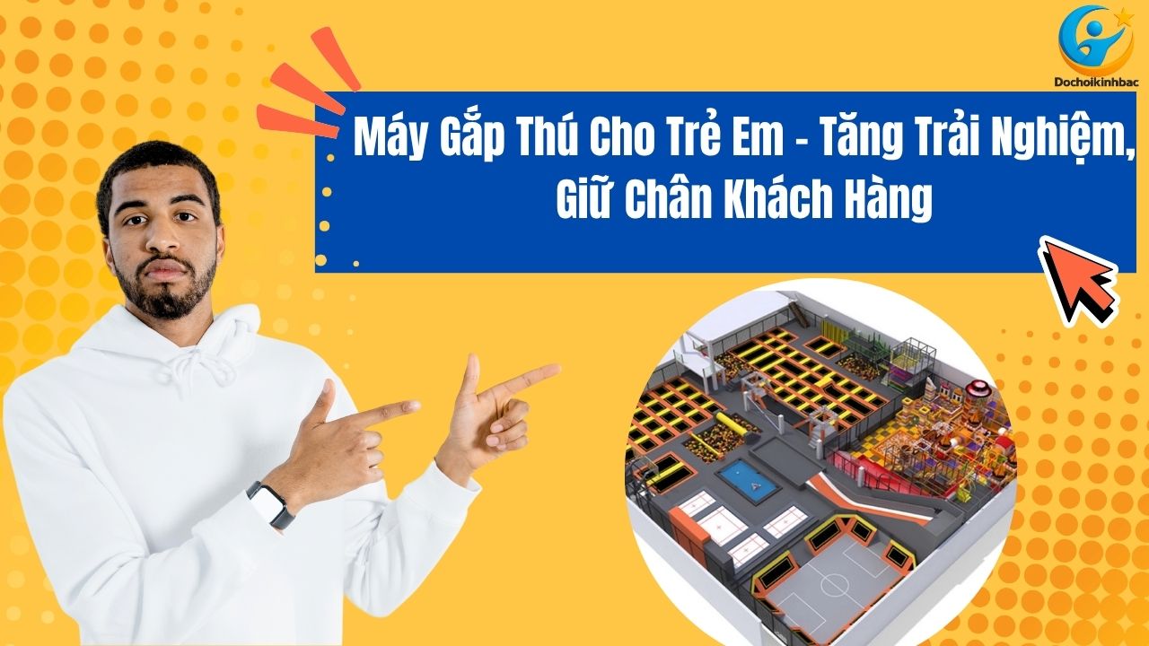 Máy Gắp Thú Cho Trẻ Em – Tăng Trải Nghiệm, Giữ Chân Khách Hàng