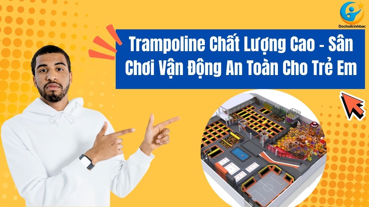 Trampoline Chất Lượng Cao – Sân Chơi Vận Động An Toàn Cho Trẻ Em