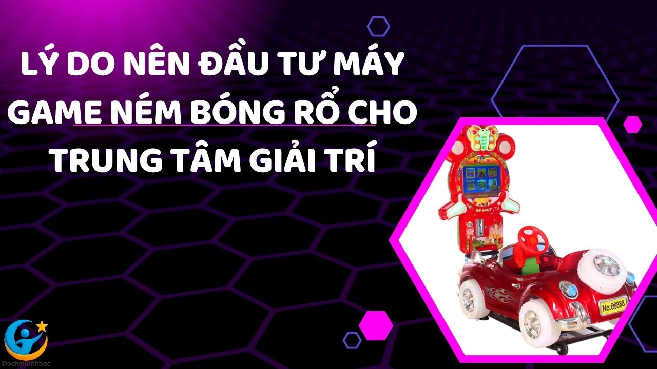 LÝ DO NÊN ĐẦU TƯ MÁY GAME NÉM BÓNG RỔ CHO TRUNG TÂM GIẢI TRÍ
