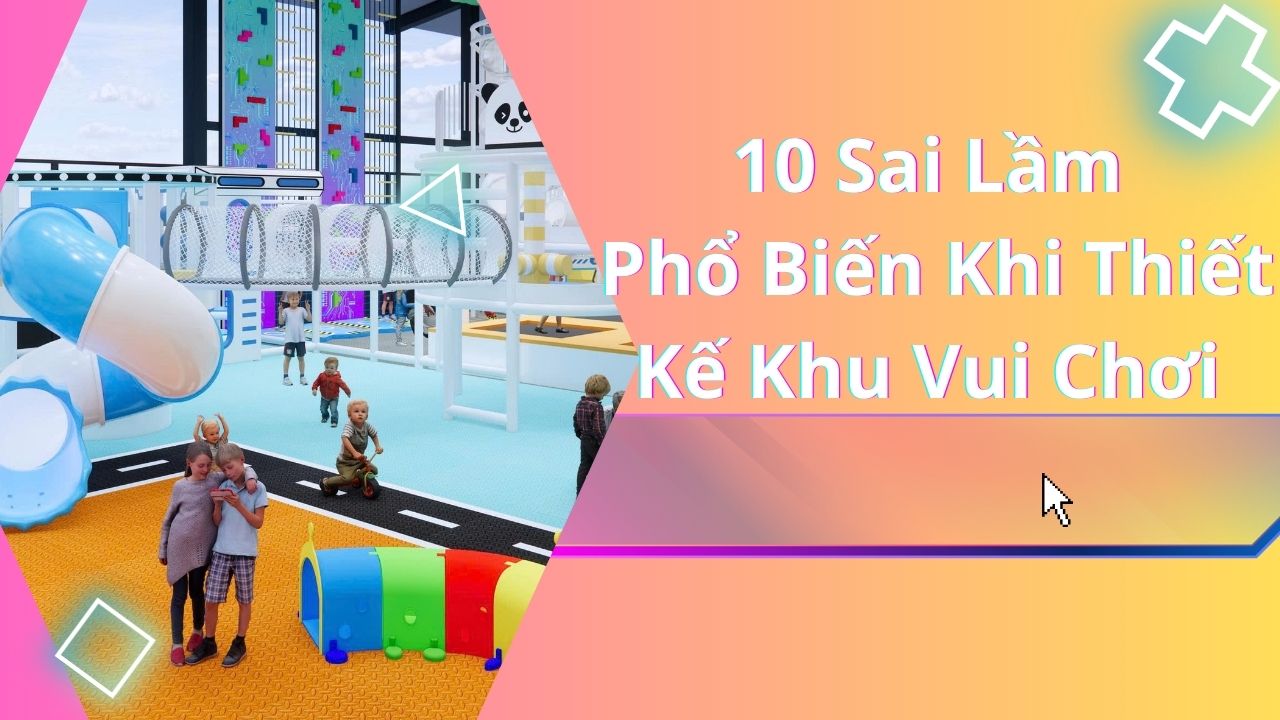 10 Sai Lầm Phổ Biến Khi Thiết Kế Khu Vui Chơi (Và Cách 3D Giúp Tránh 90% Rủi Ro)