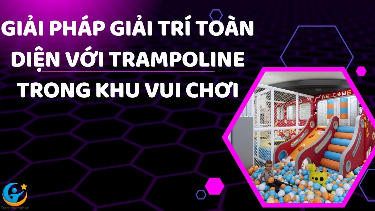 Giải Pháp Giải Trí Toàn Diện Với Trampoline Trong Khu Vui Chơi