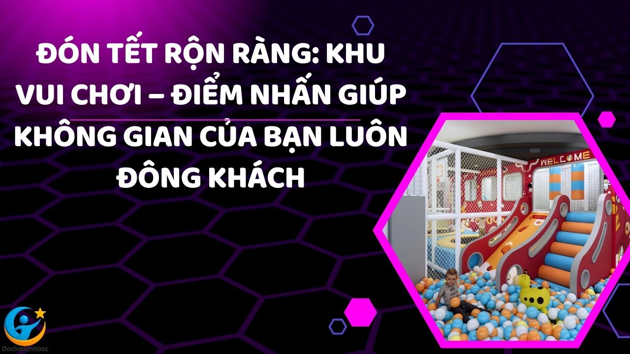 Đón Tết rộn ràng: Khu vui chơi – điểm nhấn giúp không gian của bạn luôn đông khách