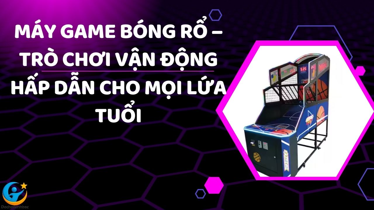 Máy Game Bóng Rổ – Trò Chơi Vận Động Hấp Dẫn Cho Mọi Lứa Tuổi