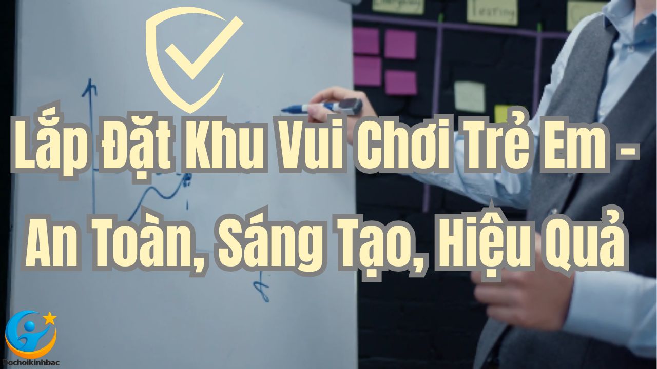 Lắp Đặt Khu Vui Chơi Trẻ Em – An Toàn, Sáng Tạo, Hiệu Quả