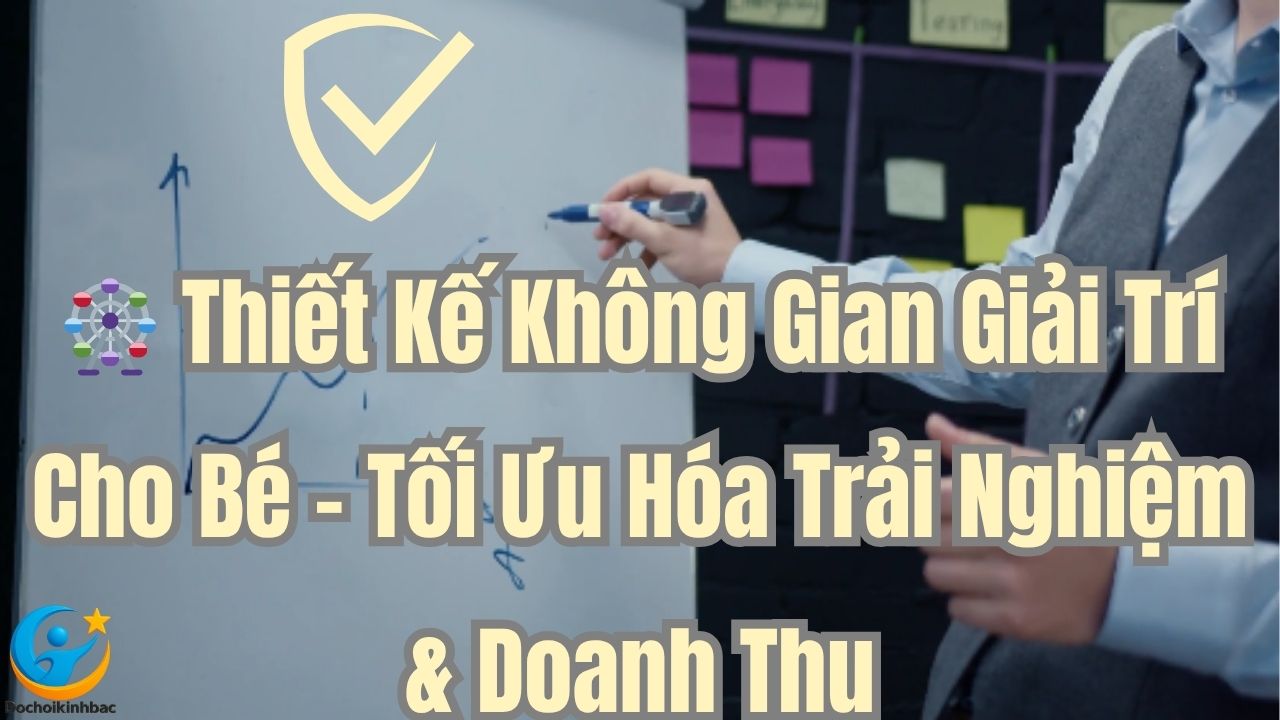 🎡 Thiết Kế Không Gian Giải Trí Cho Bé – Tối Ưu Hóa Trải Nghiệm & Doanh Thu