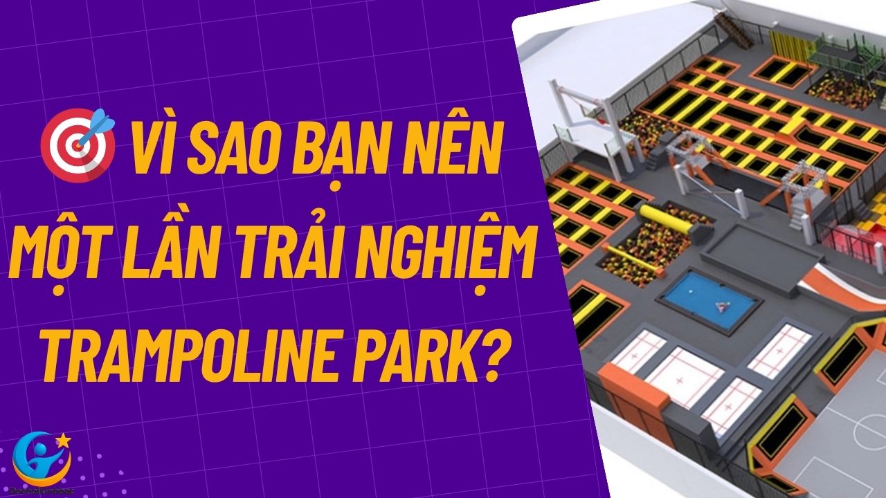 Vì Sao Bạn Nên Một Lần Trải Nghiệm Trampoline Park? Không Chỉ Là Vui Chơi, Mà Còn Là Một Lối Sống Năng Động!