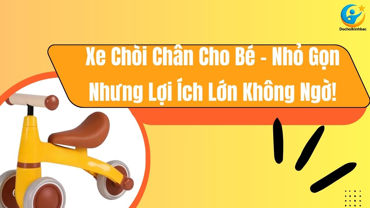 Xe Chòi Chân Cho Bé – Nhỏ Gọn Nhưng Lợi Ích Lớn Không Ngờ!