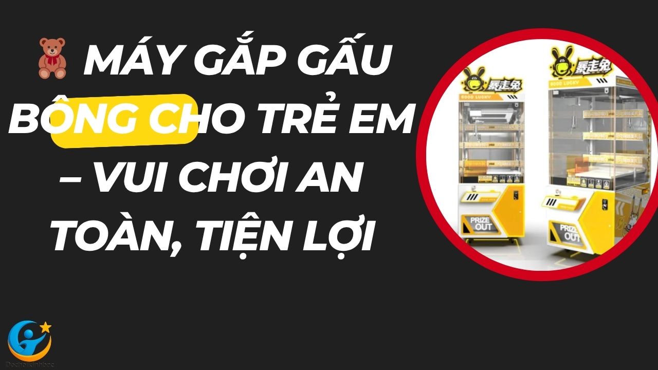 🧸 Máy Gắp Gấu Bông Cho Trẻ Em – Vui Chơi An Toàn, Tiện Lợi