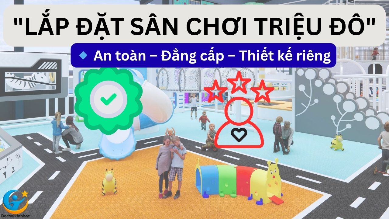 Đồ Chơi Kinh Bắc: Đơn Vị Lắp Đặt Sân Chơi Cho Những Dự Án Triệu Đô