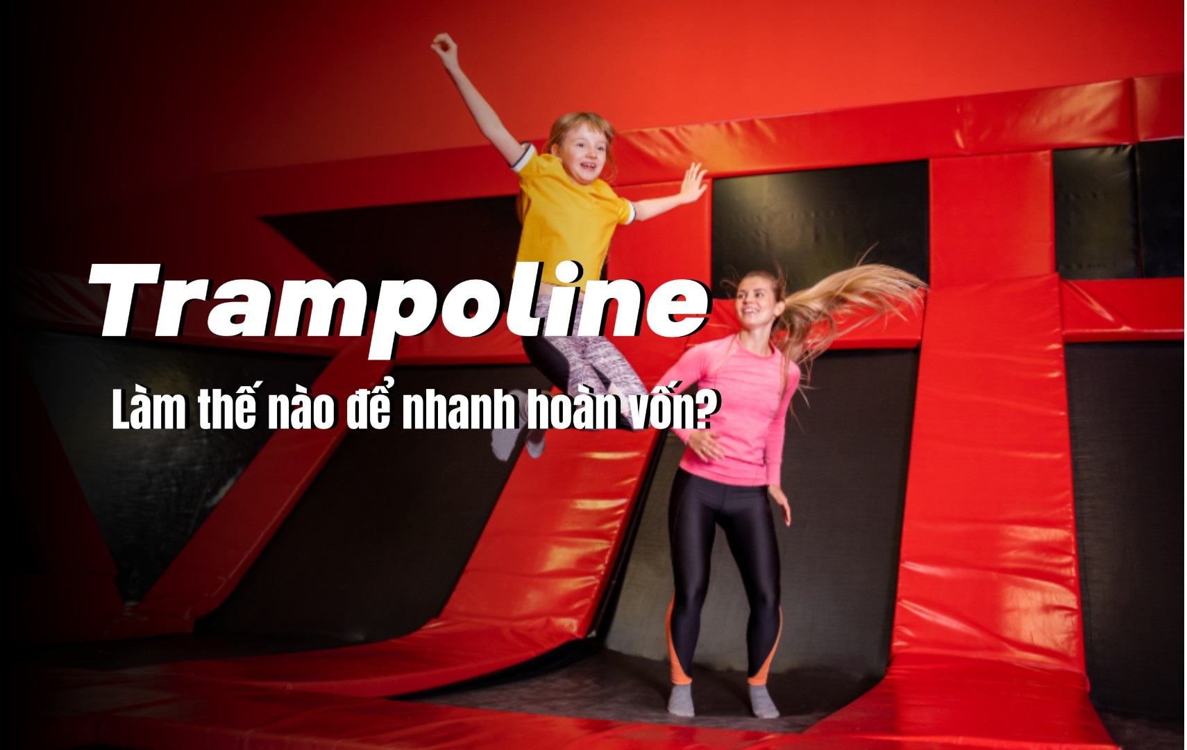 Làm thế nào để khu vui chơi trampoline nhanh hoàn vốn?
