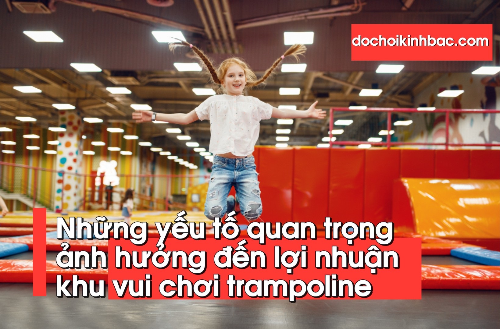 Những yếu tố quan trọng ảnh hưởng đến lợi nhuận khu vui chơi trampoline