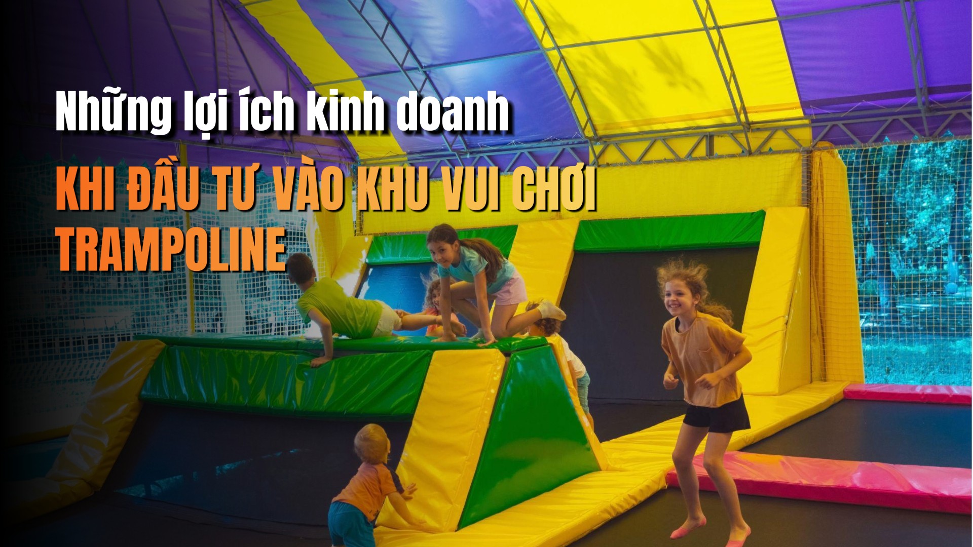 Những lợi ích kinh doanh khi đầu tư vào khu vui chơi trampoline