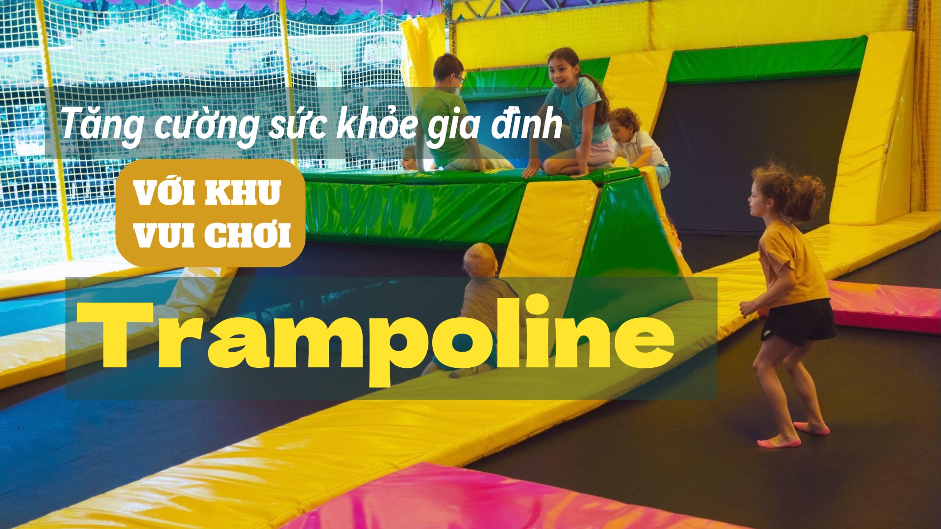Tăng cường sức khỏe gia đình với khu vui chơi trampoline