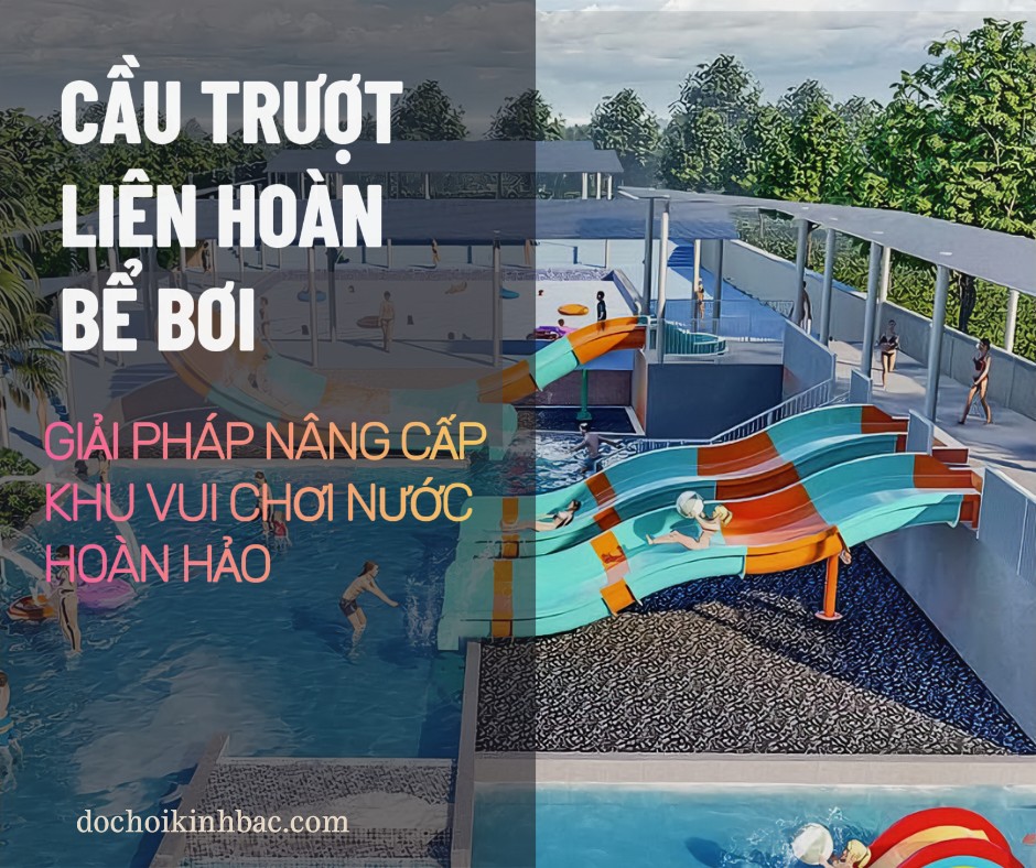 Cầu Trượt Liên Hoàn Bể Bơi – Giải Pháp Nâng Cấp Khu Vui Chơi Nước Hoàn Hảo