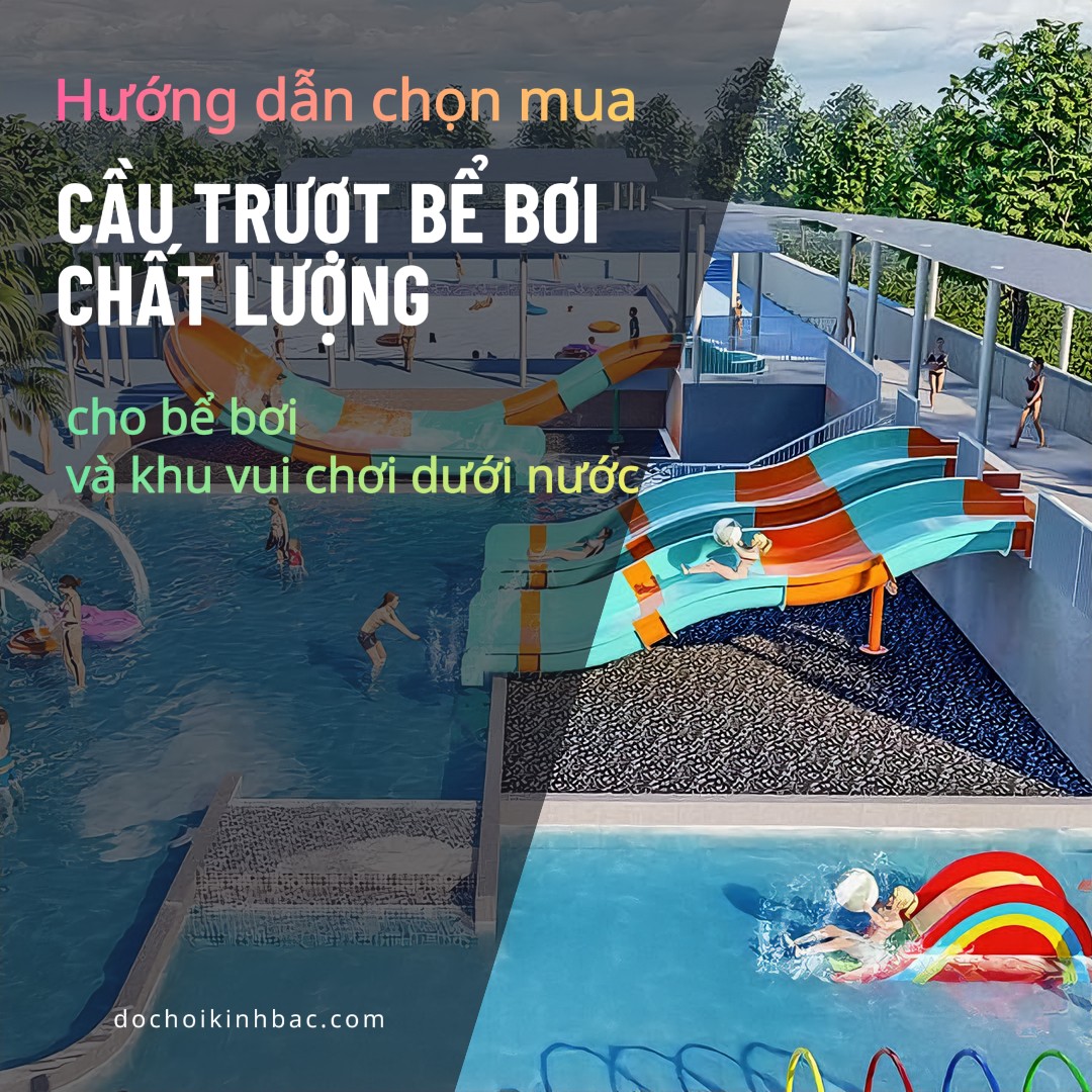 Hướng Dẫn Chọn Mua Cầu Trượt Bể Bơi Chất Lượng Cho Bể Bơi Và Khu Vui Chơi Dưới Nước