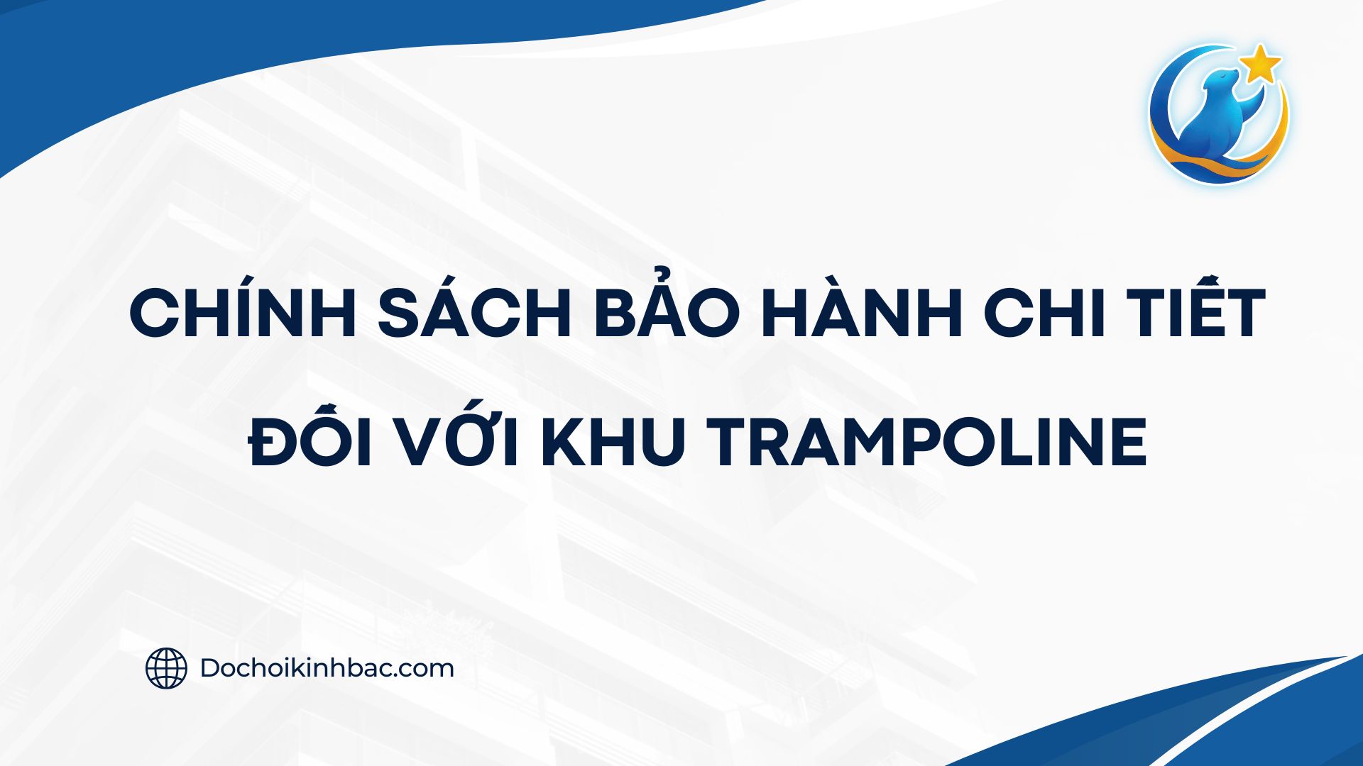 CHÍNH SÁCH BẢO HÀNH CHI TIẾT ĐỐI VỚI KHU TRAMPOLINE