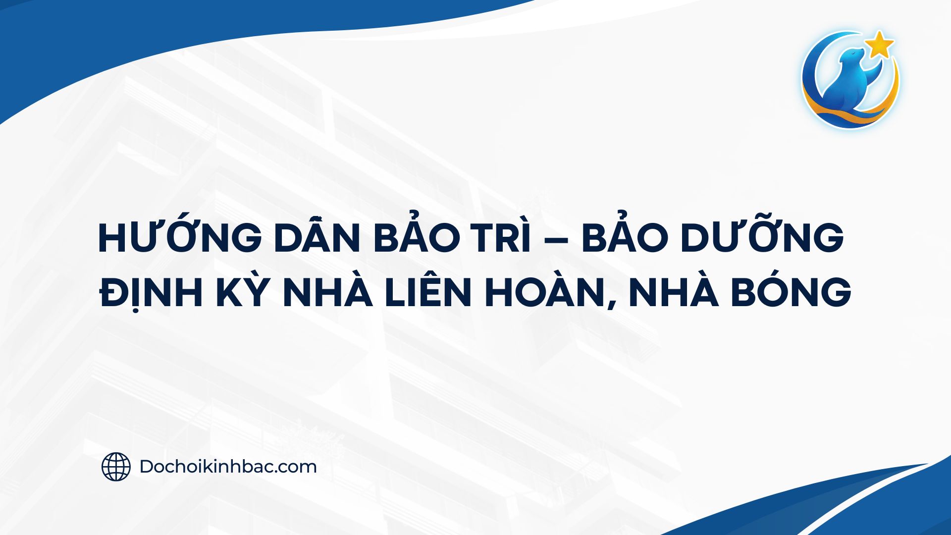 HƯỚNG DẪN BẢO TRÌ – BẢO DƯỠNG ĐỊNH KỲ NHÀ LIÊN HOÀN, NHÀ BÓNG