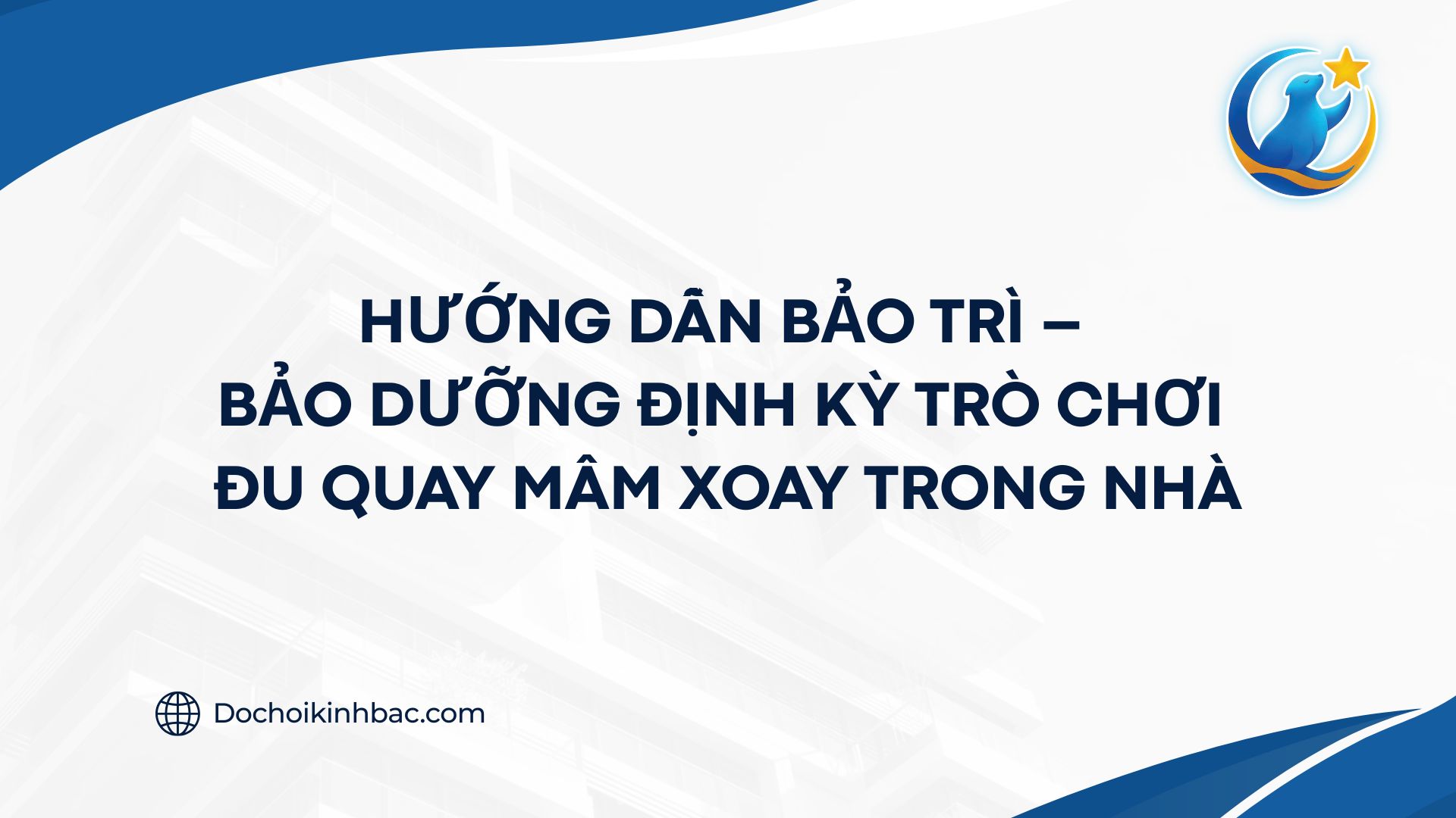 HƯỚNG DẪN BẢO TRÌ – BẢO DƯỠNG ĐỊNH KỲ TRÒ CHƠI ĐU QUAY MÂM XOAY TRONG NHÀ
