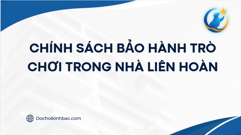 CHÍNH SÁCH BẢO HÀNH TRÒ CHƠI TRONG NHÀ LIÊN HOÀN