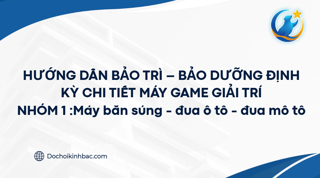 HƯỚNG DẪN BẢO TRÌ – BẢO DƯỠNG ĐỊNH KỲ CHI TIẾT MÁY GAME GIẢI TRÍ
