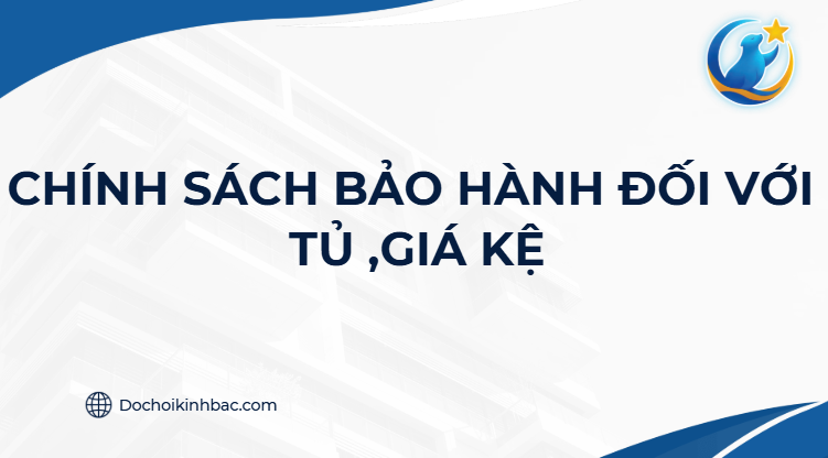 CHÍNH SÁCH BẢO HÀNH ĐỐI VỚI TỦ ,GIÁ KỆ