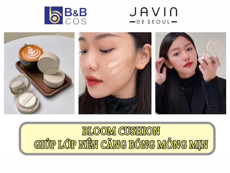 BLOOM CUSHION JAVIN DE SEOUL -  BÍ QUYẾT GIÚP LỚP NỀN CĂNG BÓNG MỎNG MỊN