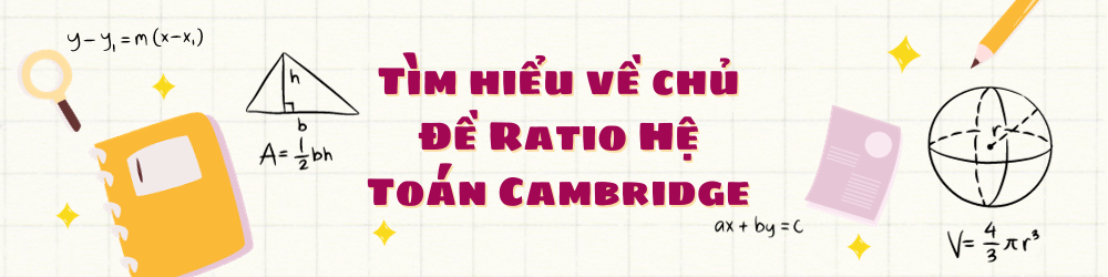 TÌM HIỂU VỀ CHỦ ĐỀ RATIO HỆ TOÁN CAMBRIDGE