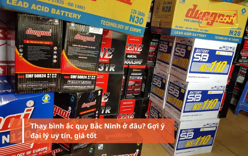 Thay bình ắc quy Bắc Ninh ở đâu? Gợi ý đại lý uy tín, giá tốt
